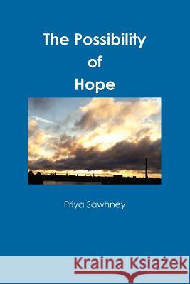 The Possibility of Hope Priya Sawhney 9781447837732 Lulu.com