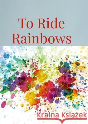 To Ride Rainbows Cash Onadele 9781447839439 Lulu.com