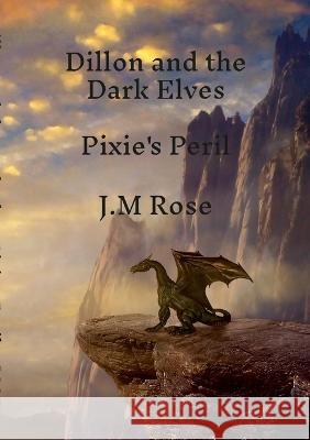 Dillon and the Dark Elves: Pixie\'s Peril J. M. Rose 9781447840114 Lulu.com