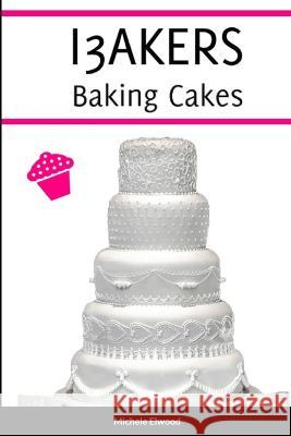 I3AKERS Baking Cakes Michele Elwood-Stokes, Caroline Elwood-Stokes 9781447840404