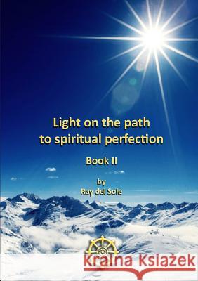 Light on the path to spiritual perfection - Book II Del Sole, Ray 9781447842217 Lulu.com