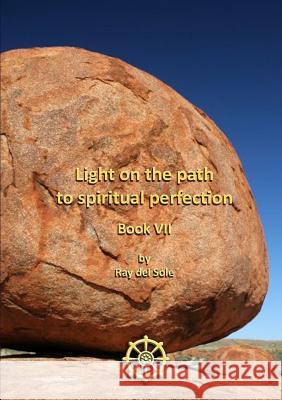 Light on the path to spiritual perfection - Book VII Del Sole, Ray 9781447843191 Lulu.com