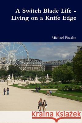 A Switch Blade Life - Living on a Knife Edge Michael Fitzalan 9781447843238 Lulu.com