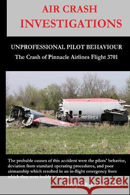 AIR CRASH INVESTIGATIONS - UNPROFESSIONAL PILOT BEHAVIOUR - Crash of Pinnacle Airlines Flight 3701 Dirk Jan Barreveld 9781447843634