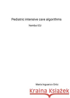 Pediatric intensive care algorithms: Nemba ICU Maria Inguanzo Ortiz 9781447847182