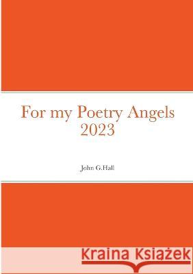 For my Poetry Angels 2023 John Hall 9781447847809 Lulu.com