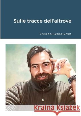 Sulle tracce dell\'altrove Cristian a. Porcin 9781447853466 Lulu.com