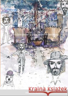 Tightrope Walker and Knight: (With Grim Reaper as a special and extraordinary guest) Adriano Bornia 9781447854647 Lulu.com