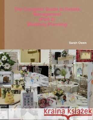 The Complete Guide to Events Management - (Part 2) - Wedding Planning Sarah Owen 9781447861669 Lulu.com