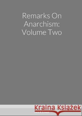 Remarks On Anarchism: Volume Two: null Jack R. Ernest 9781447861843 Lulu.com