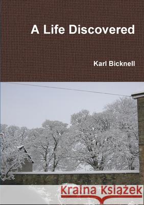 A Life Discovered Karl Bicknell 9781447867647 Lulu.com