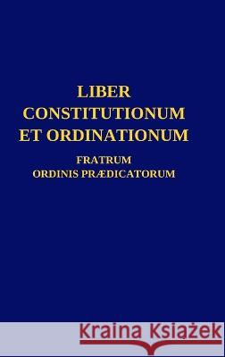 Liber Constitutionum et Ordinationum Fratrum Ordinis Pr?dicatorum Ordo Pr?dicatorum 9781447874560