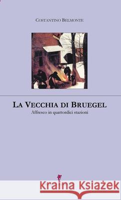 La vecchia di Bruegel: Affresco in quattordici stazioni Costantino Belmonte 9781447874751 Lulu.com