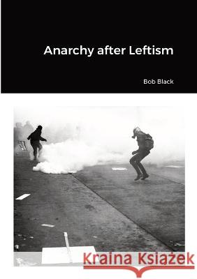 Anarchy after Leftism Bob Black Jason McQuinn Lothric Wildman 9781447878339