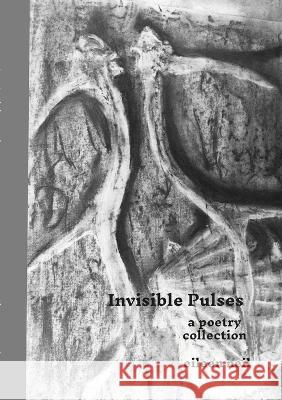 Invisible pulses: A poetry collection Eileen Neil Eileen Neil 9781447879008 Lulu.com