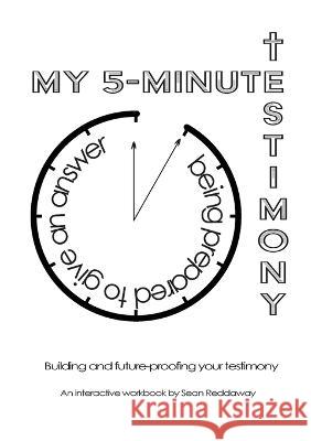 My 5-Minute Testimony: Being prepared to give an answer Sean Reddaway 9781447881292