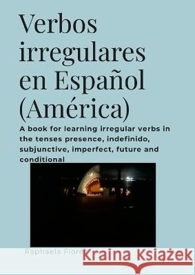 Verbos irregulares en Espa?ol (Am?rica): A book for learning irregular verbs in the tenses presence, indefinido, subjunctive, imperfect, future and co Raphaela Flor?z 9781447885191 Lulu.com