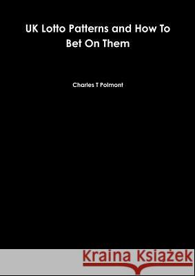 UK Lotto Patterns and How To Bet On Them Charles T Polmont 9781447890065 Lulu.com