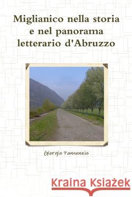 Miglianico nella storia e nel panorama letterario d\'Abruzzo Giorgio Pannunzio 9781447891390 Lulu.com