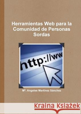 Herramientas Web Para La Comunidad De Personas Sordas M* Angeles Martinez Sanchez 9781447891611 Lulu Press Inc