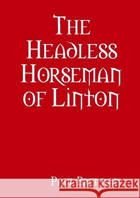 The Headless Horseman of Linton Paul Brennan 9781447892274 Lulu.com