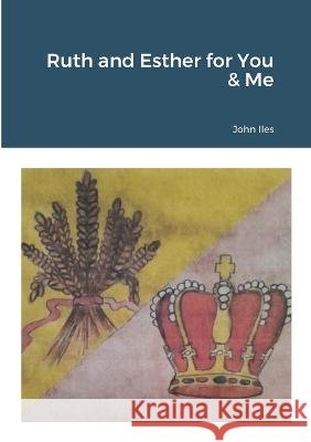 Ruth and Esther for You & Me John Iles 9781447894568 Lulu.com
