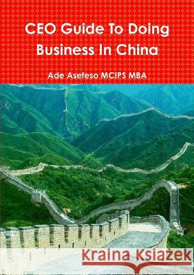 CEO Guide To Doing Business In China Asefeso McIps Mba, Ade 9781447897323 Lulu.com