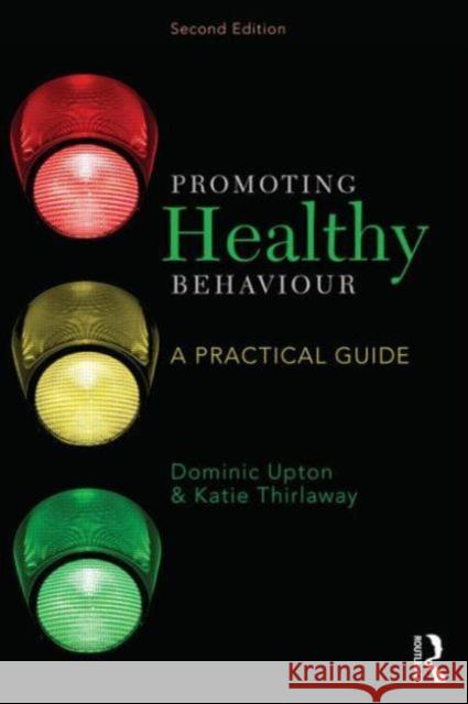 Promoting Healthy Behaviour: A Practical Guide Upton, Dominic 9781447921363 Routledge