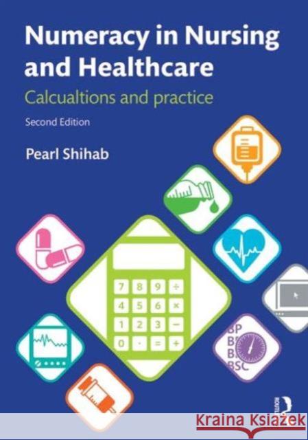 Numeracy in Nursing and Healthcare: Calculations and Practice Shihab, Pearl 9781447922568 Routledge