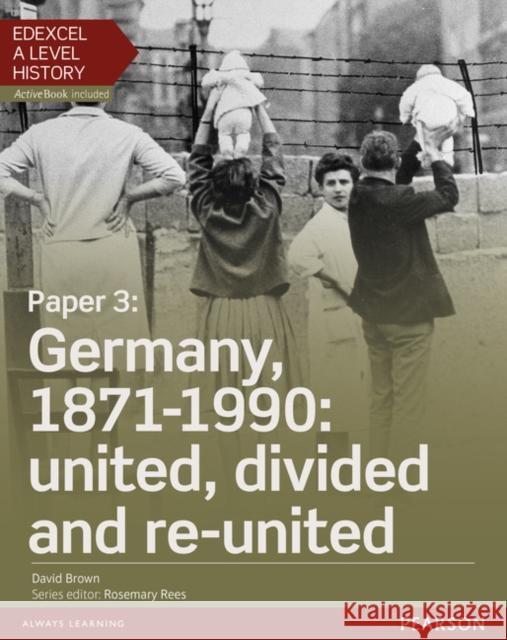 Edexcel A Level History, Paper 3: Germany, 1871-1990: united, divided and re-united Student Book + ActiveBook David Brown 9781447985365