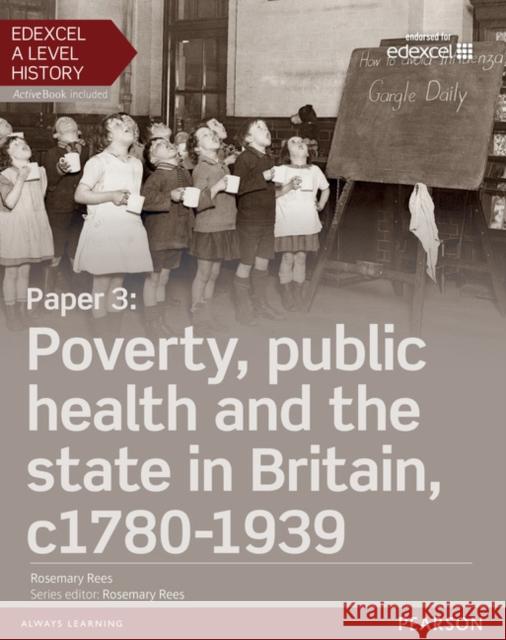 Edexcel A Level History, Paper 3: Poverty, public health and the state in Britain c1780-1939 Student Book + ActiveBook Rees, Rosemary 9781447985419