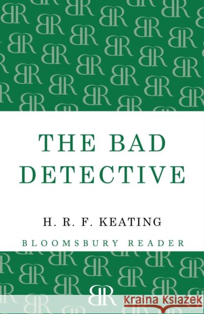 The Bad Detective H. R. F. Keating 9781448200023 Bloomsbury Publishing PLC