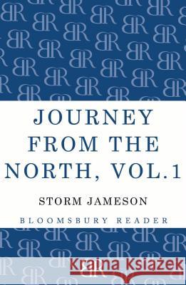 Journey from the North, Volume 1: Autobiography of Storm Jameson Storm Jameson 9781448200030 Bloomsbury Publishing PLC