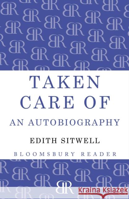 Taken Care Of: An Autobiography Edith Sitwell 9781448200429 Bloomsbury Publishing PLC