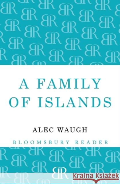 A Family of Islands Alec Waugh 9781448200450 Bloomsbury Publishing PLC