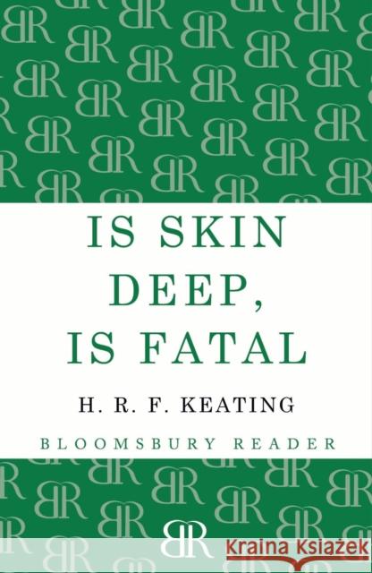 Is Skin Deep, Is Fatal H. R. F. Keating 9781448200535 Bloomsbury Publishing PLC