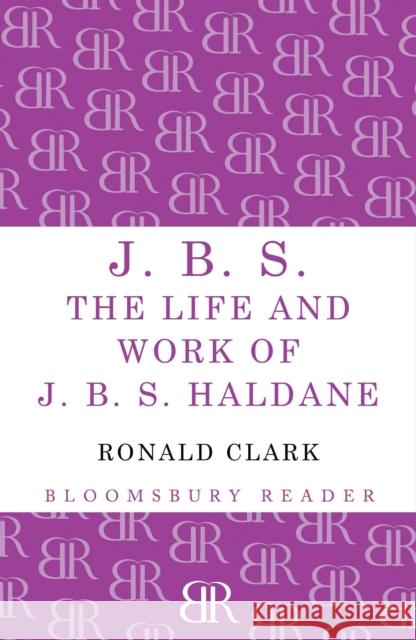 J.B.S: The Life and Work of J.B.S Haldane Clark, Ronald 9781448200788