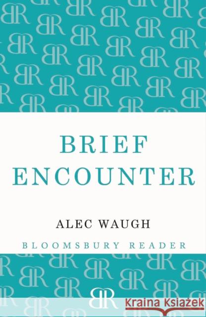 Brief Encounter Alec Waugh 9781448200818 Bloomsbury Publishing PLC