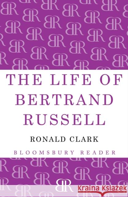 The Life of Bertrand Russell Ronald Clark 9781448200832