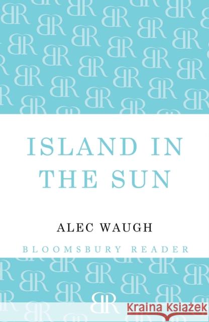 Island in the Sun Alec Waugh 9781448200849 Bloomsbury Publishing PLC