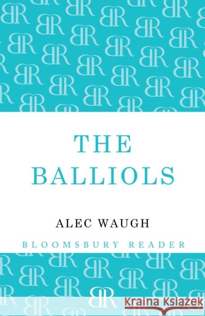 The Balliols Alec Waugh 9781448200894 Bloomsbury Publishing PLC