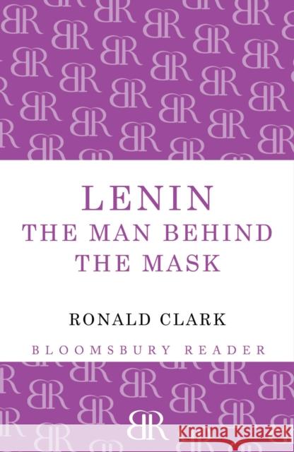 Lenin: The Man Behind the Mask Ronald Clark 9781448200900 Bloomsbury Publishing PLC