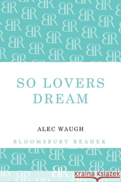 So Lovers Dream Alec Waugh 9781448201075 Bloomsbury Publishing PLC