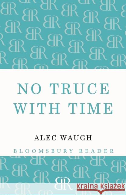 No Truce with Time Alec Waugh 9781448201136 Bloomsbury Publishing PLC