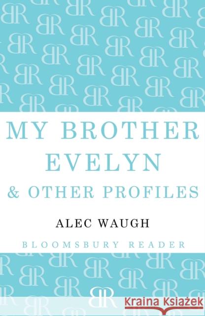 My Brother Evelyn & Other Profiles Alec Waugh 9781448201181 Bloomsbury Publishing PLC