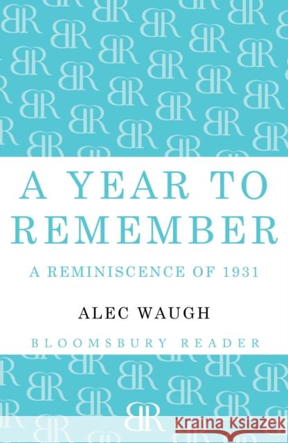 A Year to Remember: A Reminiscence of 1931 Alec Waugh 9781448201273 Bloomsbury Publishing PLC