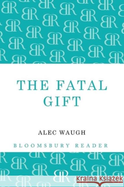 The Fatal Gift Alec Waugh 9781448201310 Bloomsbury Publishing PLC