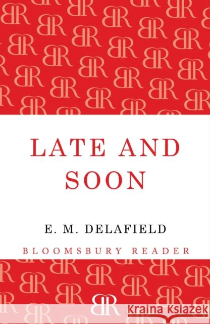 Late and Soon E. M. Delafield 9781448203055 Bloomsbury Publishing PLC