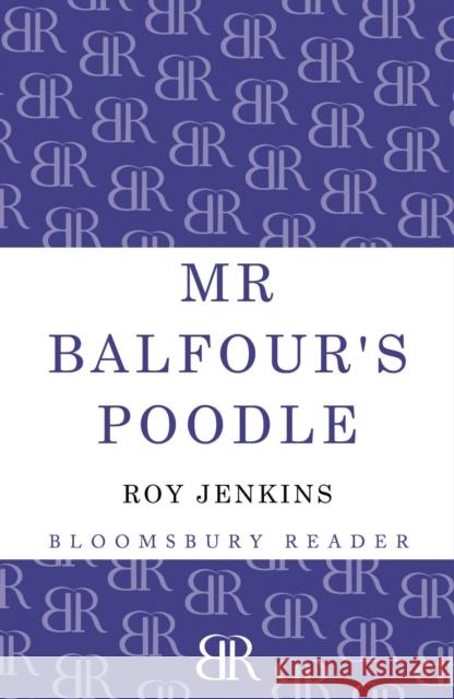 Mr Balfour's Poodle Roy Jenkins 9781448203208 Bloomsbury Publishing PLC