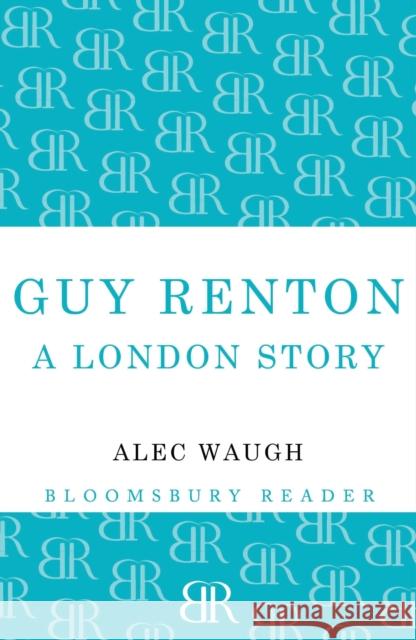 Guy Renton: A London Story Alec Waugh 9781448203307 Bloomsbury Publishing PLC